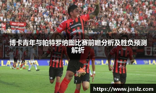 博卡青年与帕特罗纳图比赛前瞻分析及胜负预测解析